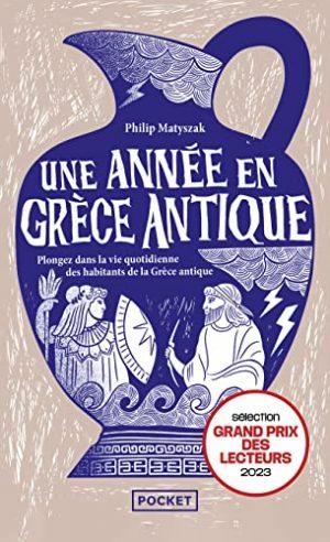 UNE ANNEE EN GRECE ANTIQUE - PLONGEZ DANS LA VIE QUOTIDIENNE DES HABITANTS DE LA GRECE ANTIQUE