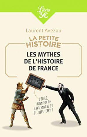 LA PETITE HISTOIRE : LES MYTHES DE L'HISTOIRE DE FRANCE