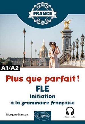 PLUS QUE PARFAIT ! - INITIATION A LA GRAMMAIRE FRANCAISE - A1/A2