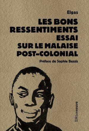 LES BONS RESSENTIMENTS - ESSAI SUR LE MALAISE POSTCOLONIAL