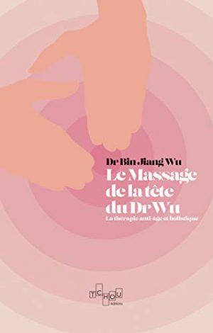 LE MASSAGE DE TETE DU DR WU - LA THERAPIE ANTI-AGE ET HOLISTIQUE