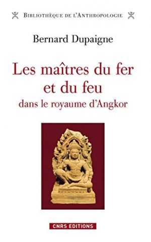 LES MAITRES DU FER ET DU FEU DANS LE ROYAUME D'ANGKOR